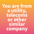 You are from a Utility, telecoms or other similar company